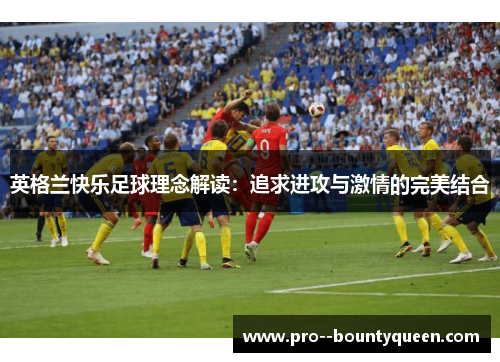 英格兰快乐足球理念解读：追求进攻与激情的完美结合