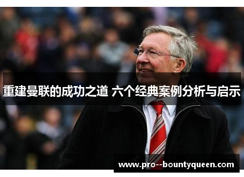 重建曼联的成功之道 六个经典案例分析与启示