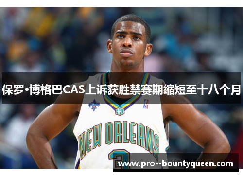 保罗·博格巴CAS上诉获胜禁赛期缩短至十八个月